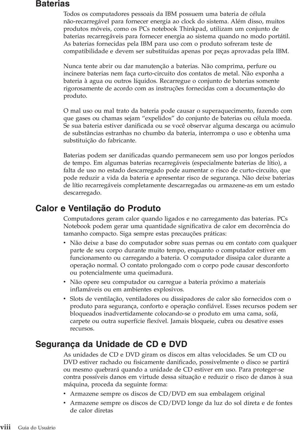 As baterias fornecidas pela IBM para uso com o produto sofreram teste de compatibilidade e deem ser substituídas apenas por peças aproadas pela IBM. Nunca tente abrir ou dar manutenção a baterias.