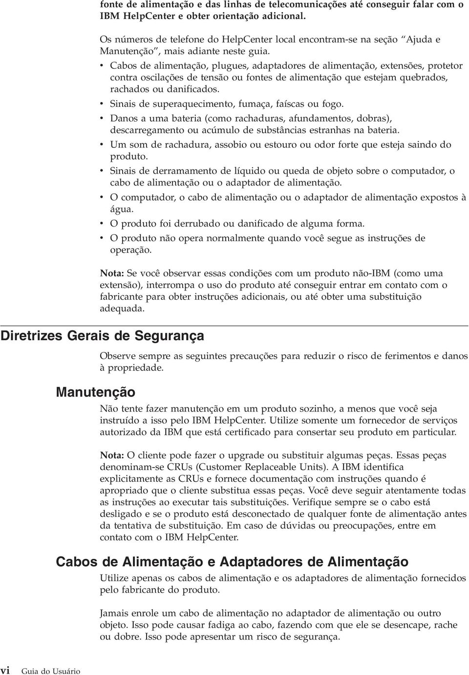 Cabos de alimentação, plugues, adaptadores de alimentação, extensões, protetor contra oscilações de tensão ou fontes de alimentação que estejam quebrados, rachados ou danificados.