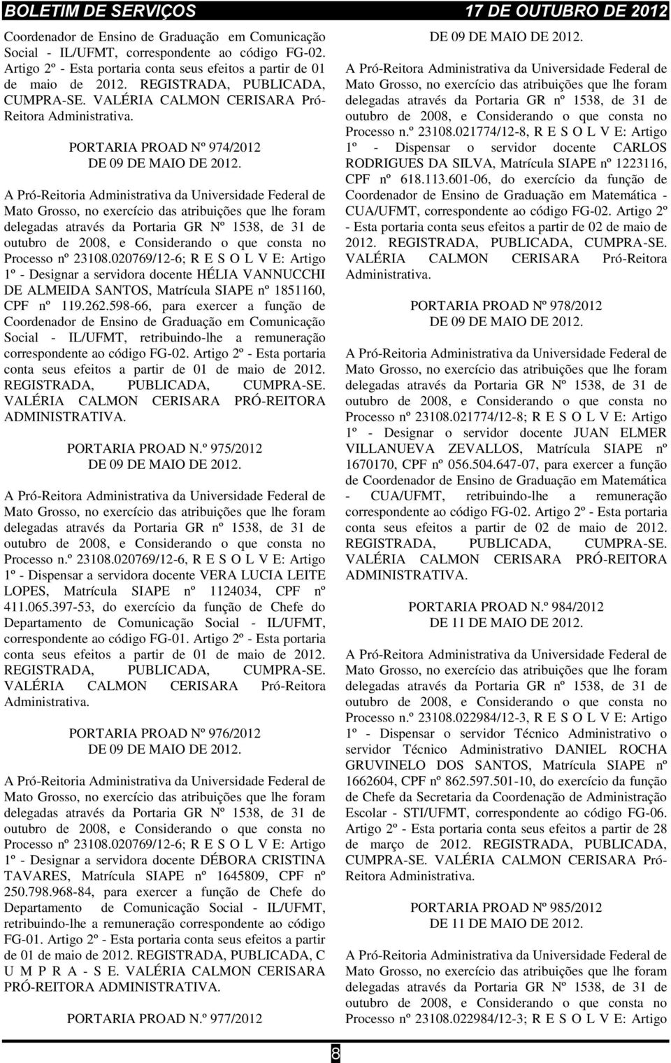 A Pró-Reitoria Administrativa da Universidade Federal de delegadas através da Portaria GR Nº 1538, de 31 de Processo nº 23108.