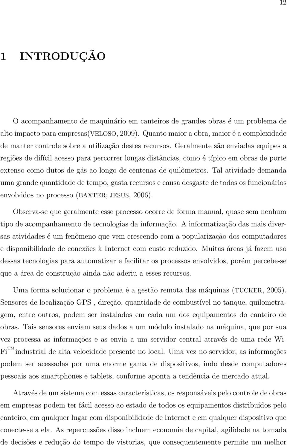 Geralmente são enviadas equipes a regiões de difícil acesso para percorrer longas distâncias, como é típico em obras de porte extenso como dutos de gás ao longo de centenas de quilômetros.