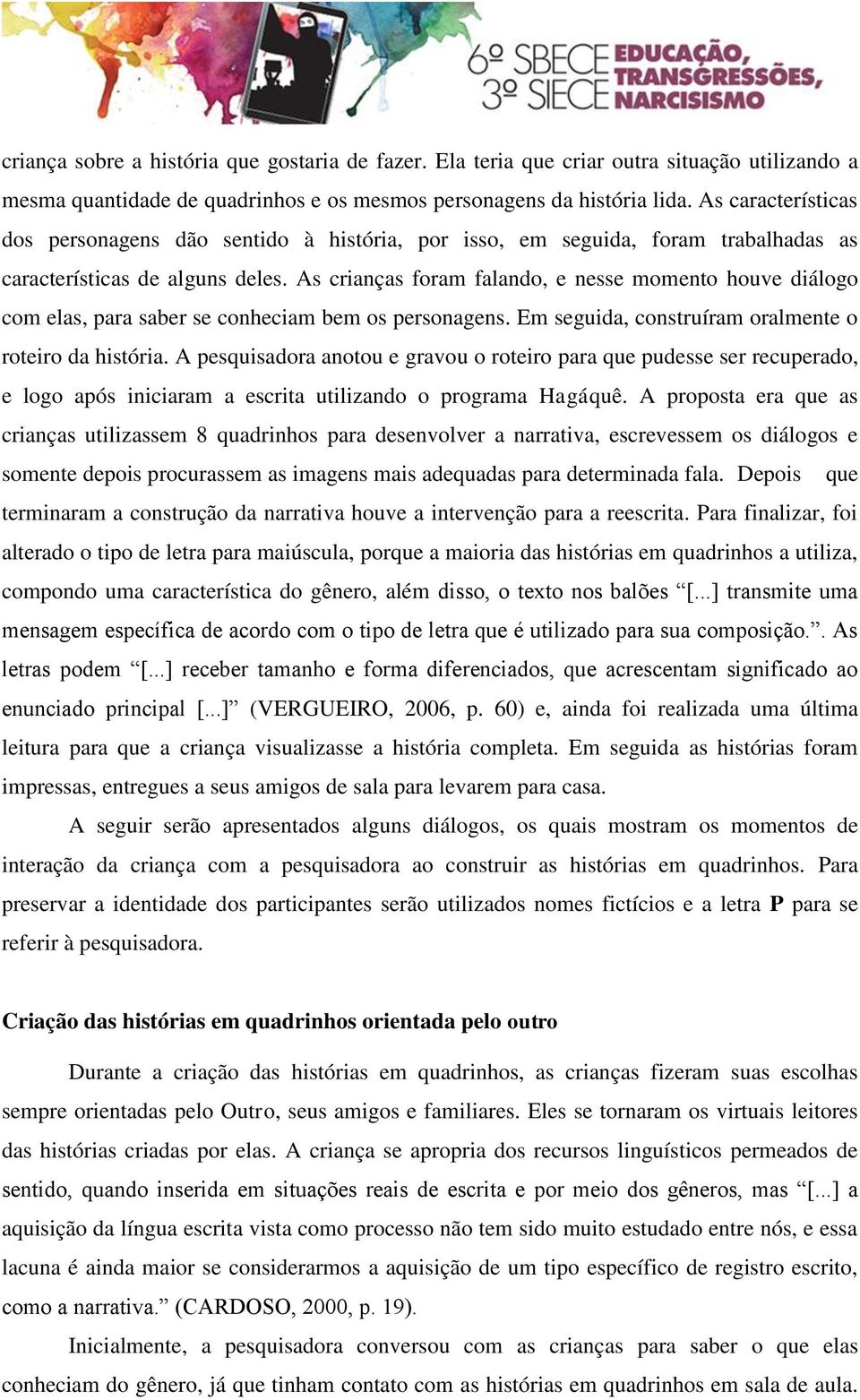 As crianças foram falando, e nesse momento houve diálogo com elas, para saber se conheciam bem os personagens. Em seguida, construíram oralmente o roteiro da história.