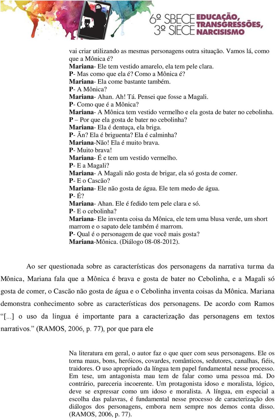 P Por que ela gosta de bater no cebolinha? Mariana- Ela é dentuça, ela briga. P- Ãn? Ela é briguenta? Ela é calminha? Mariana-Não! Ela é muito brava. P- Muito brava!