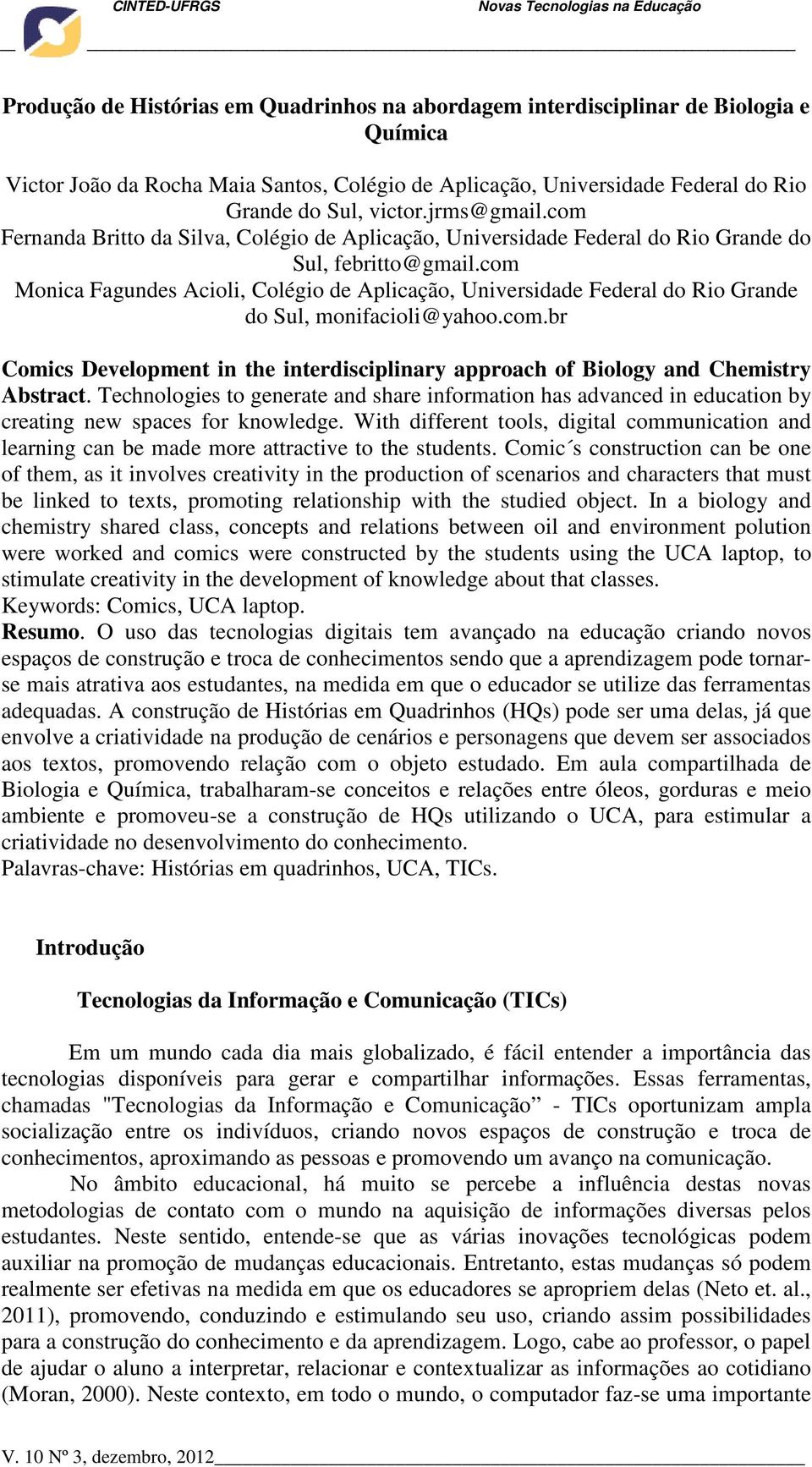 com Monica Fagundes Acioli, Colégio de Aplicação, Universidade Federal do Rio Grande do Sul, monifacioli@yahoo.com.br Comics Development in the interdisciplinary approach of Biology and Chemistry Abstract.