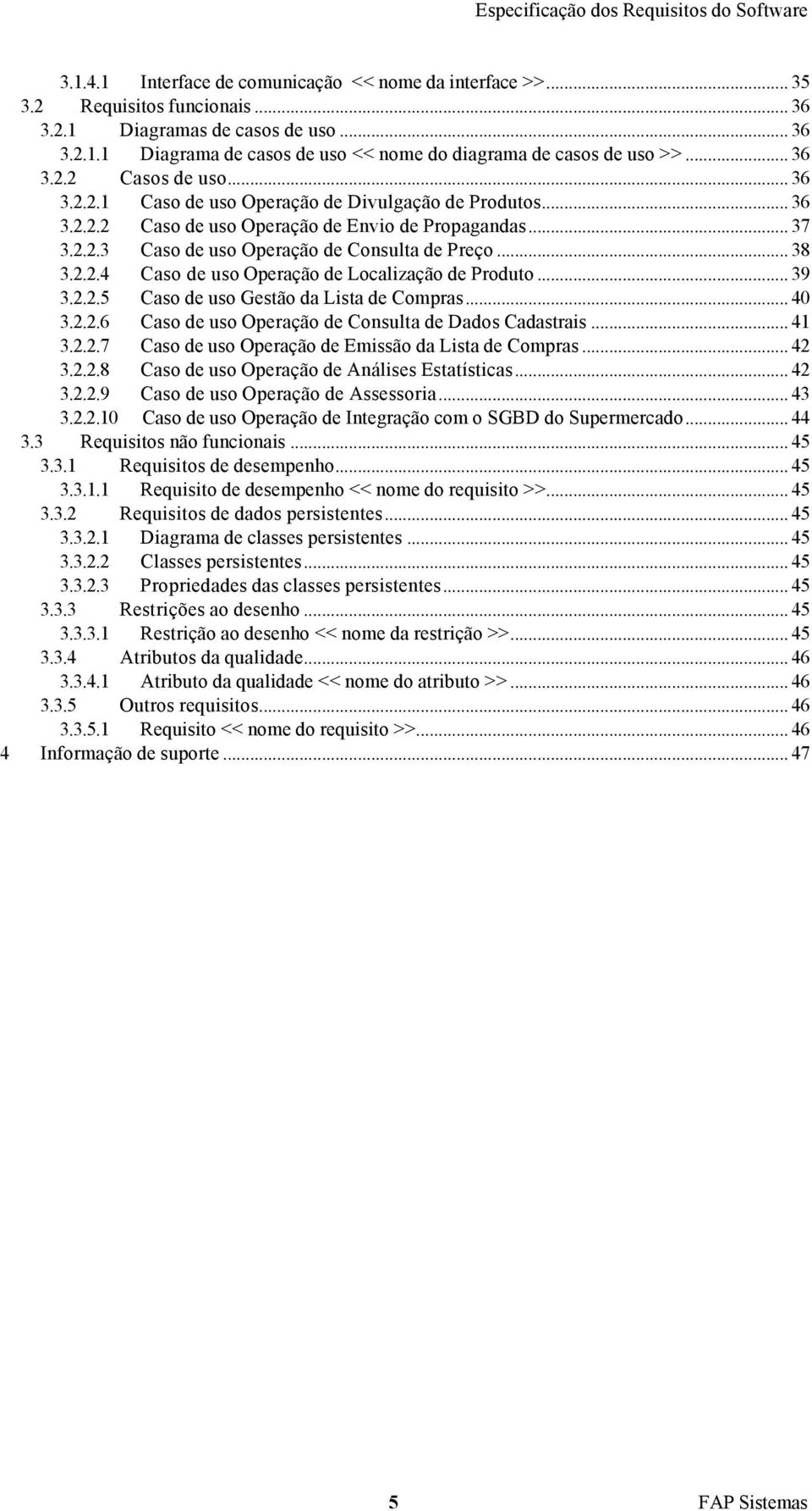 .. 38 3.2.2.4 Caso de uso Operação de Localização de Produto... 39 3.2.2.5 Caso de uso Gestão da Lista de Compras... 40 3.2.2.6 Caso de uso Operação de Consulta de Dados Cadastrais... 41 3.2.2.7 Caso de uso Operação de Emissão da Lista de Compras.