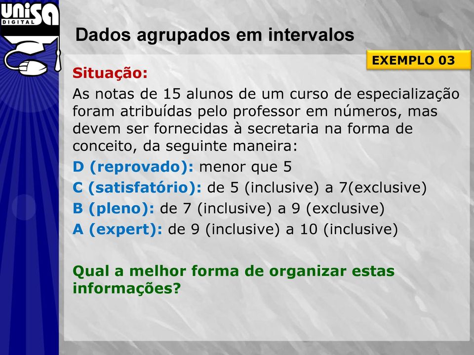 (reprovado): menor que 5 C (satisfatório): de 5 (inclusive) a 7(exclusive) B (pleno): de 7 (inclusive) a 9