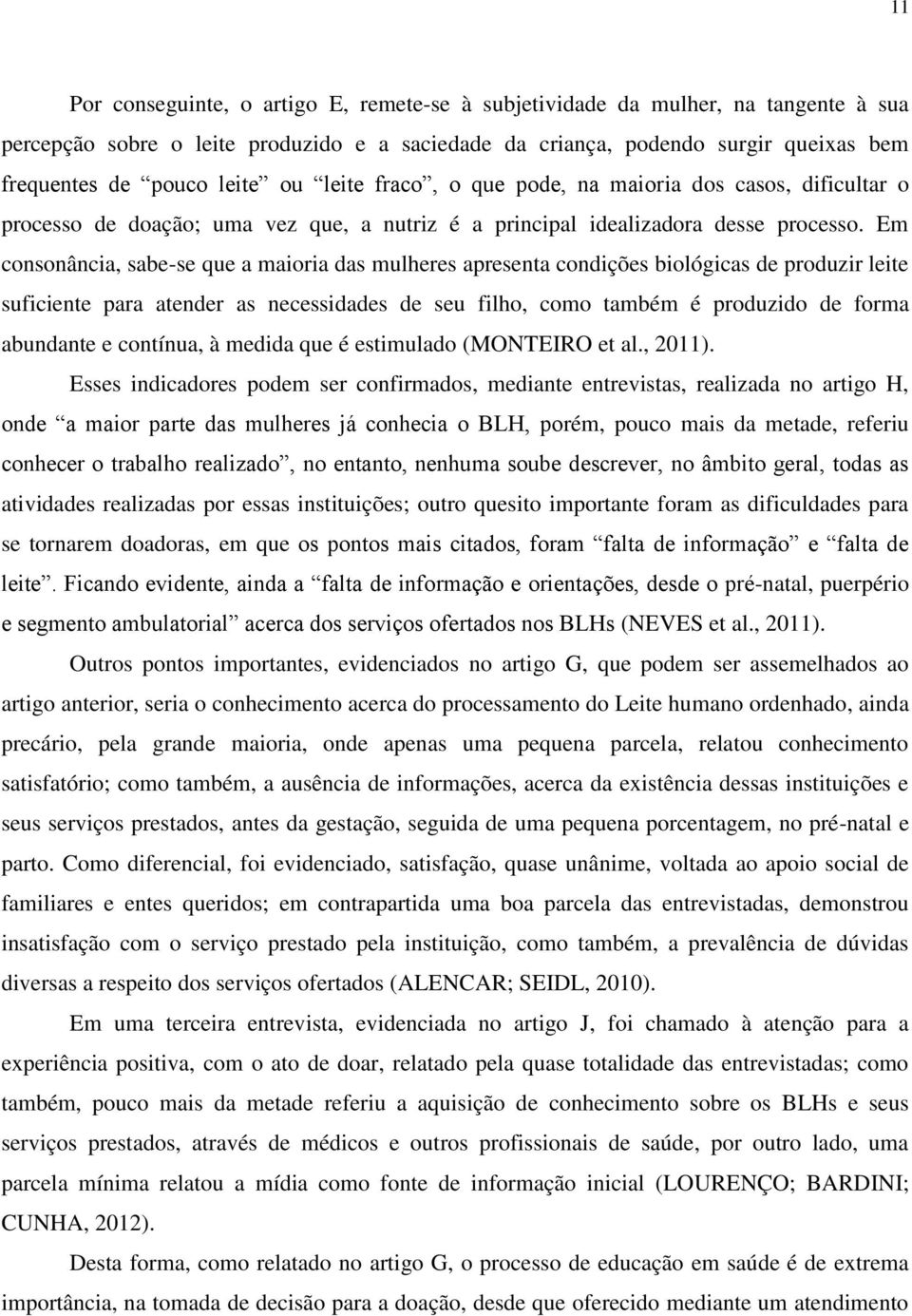 Em consonância, sabe-se que a maioria das mulheres apresenta condições biológicas de produzir leite suficiente para atender as necessidades de seu filho, como também é produzido de forma abundante e