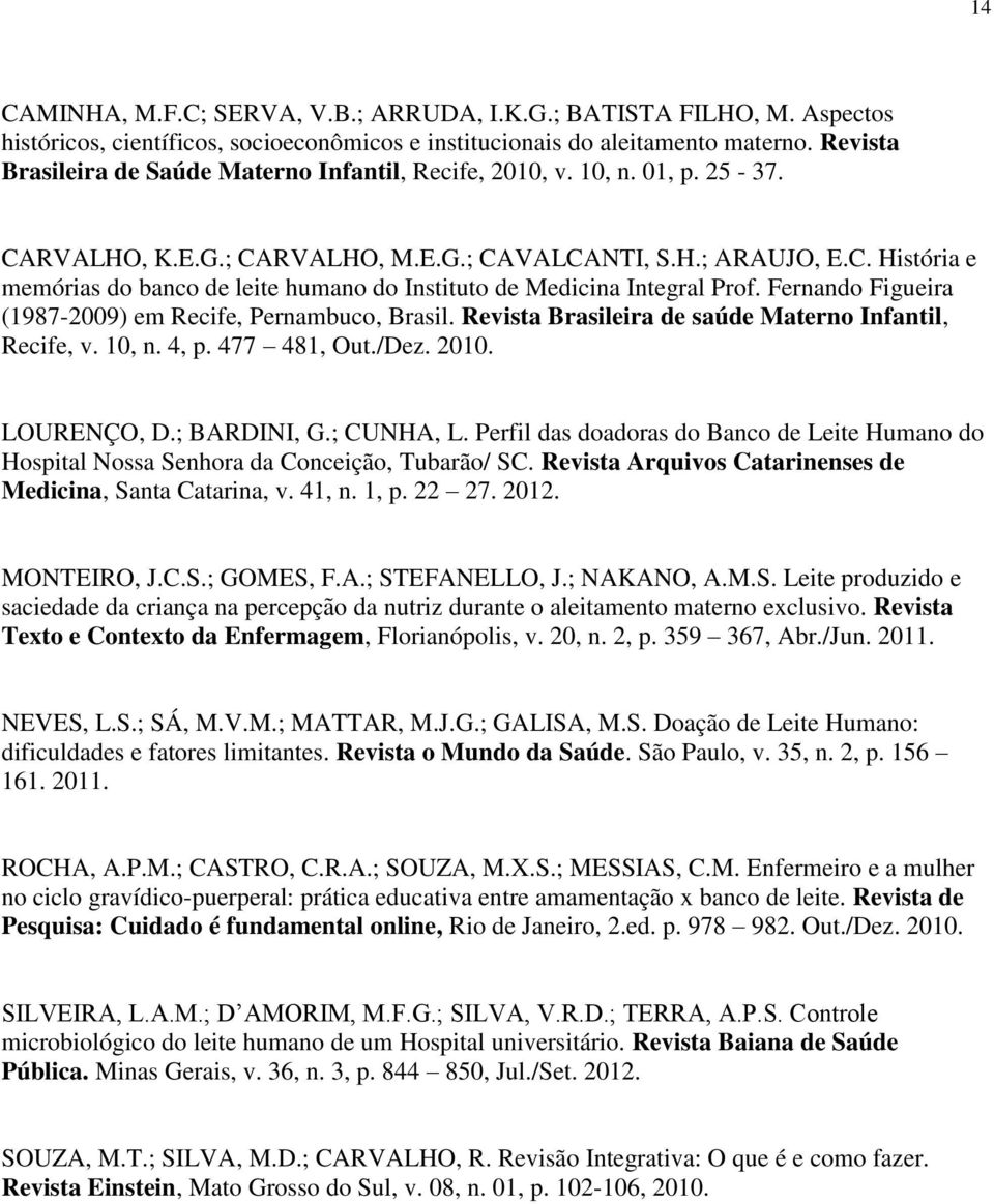 Fernando Figueira (1987-2009) em Recife, Pernambuco, Brasil. Revista Brasileira de saúde Materno Infantil, Recife, v. 10, n. 4, p. 477 481, Out./Dez. 2010. LOURENÇO, D.; BARDINI, G.; CUNHA, L.