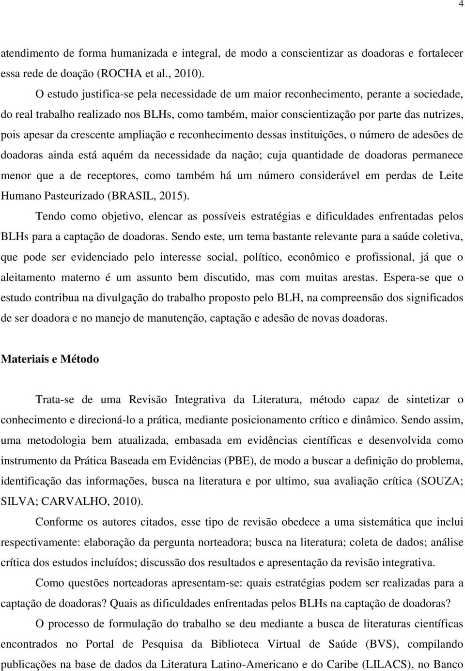 crescente ampliação e reconhecimento dessas instituições, o número de adesões de doadoras ainda está aquém da necessidade da nação; cuja quantidade de doadoras permanece menor que a de receptores,