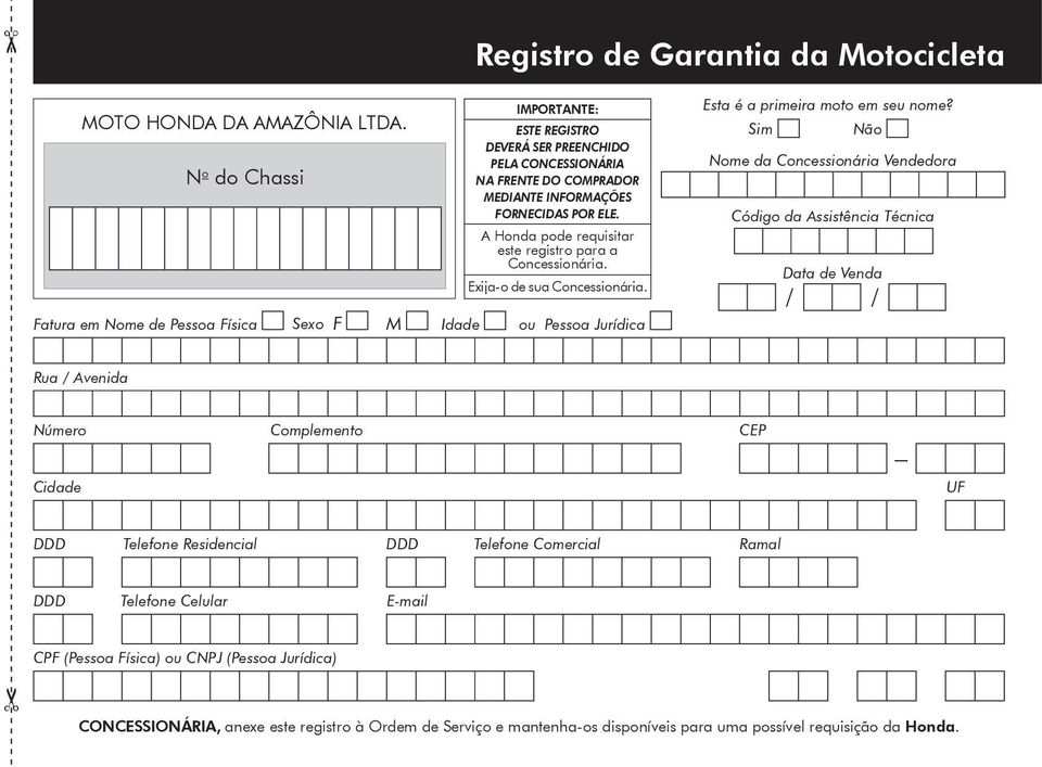 A Honda pode requisitar este registro para a Concessionária. Exija-o de sua Concessionária. Fatura em Nome de Pessoa Física Sexo F M Idade ou Pessoa Jurídica Esta é a primeira moto em seu nome?