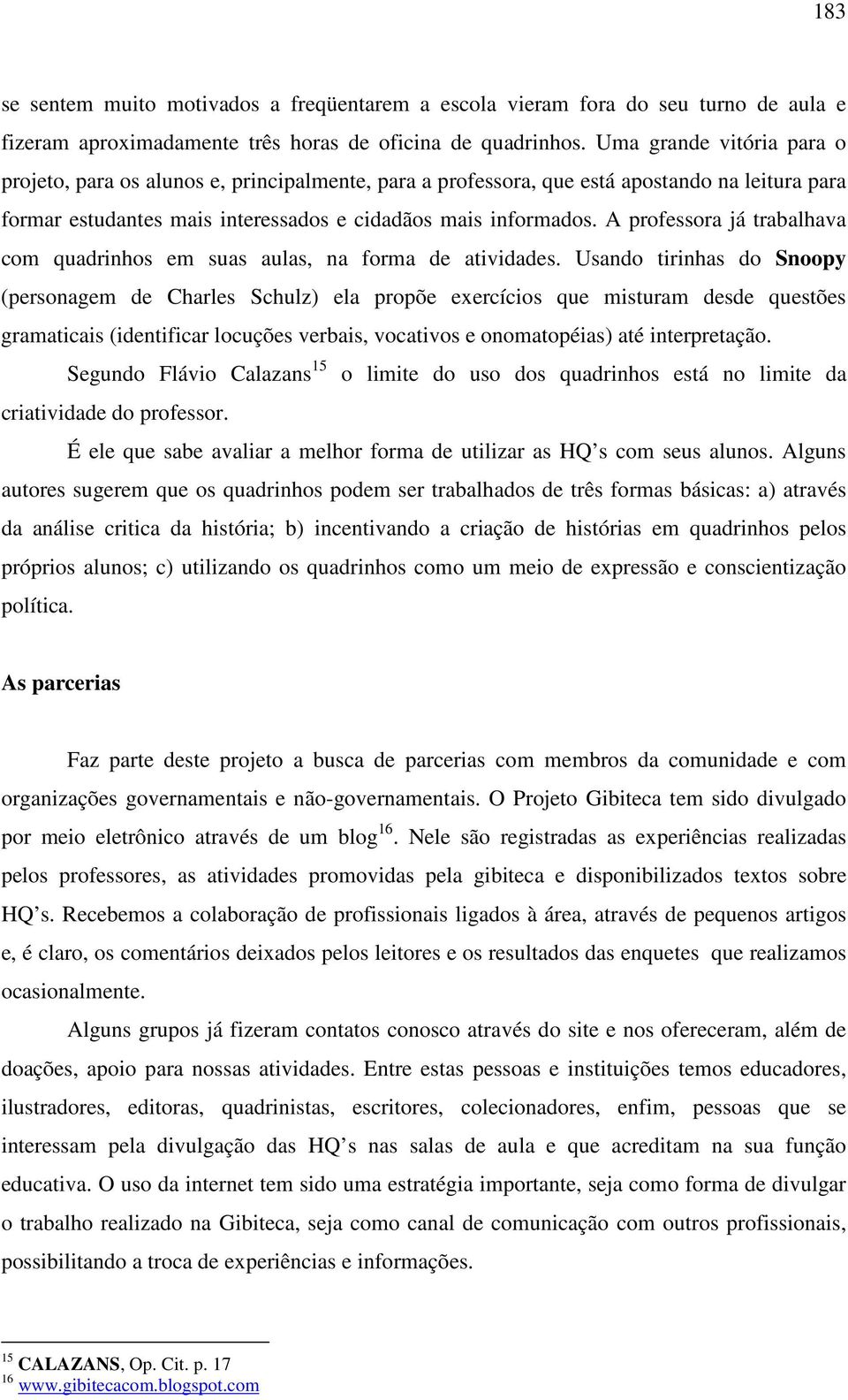 A professora já trabalhava com quadrinhos em suas aulas, na forma de atividades.