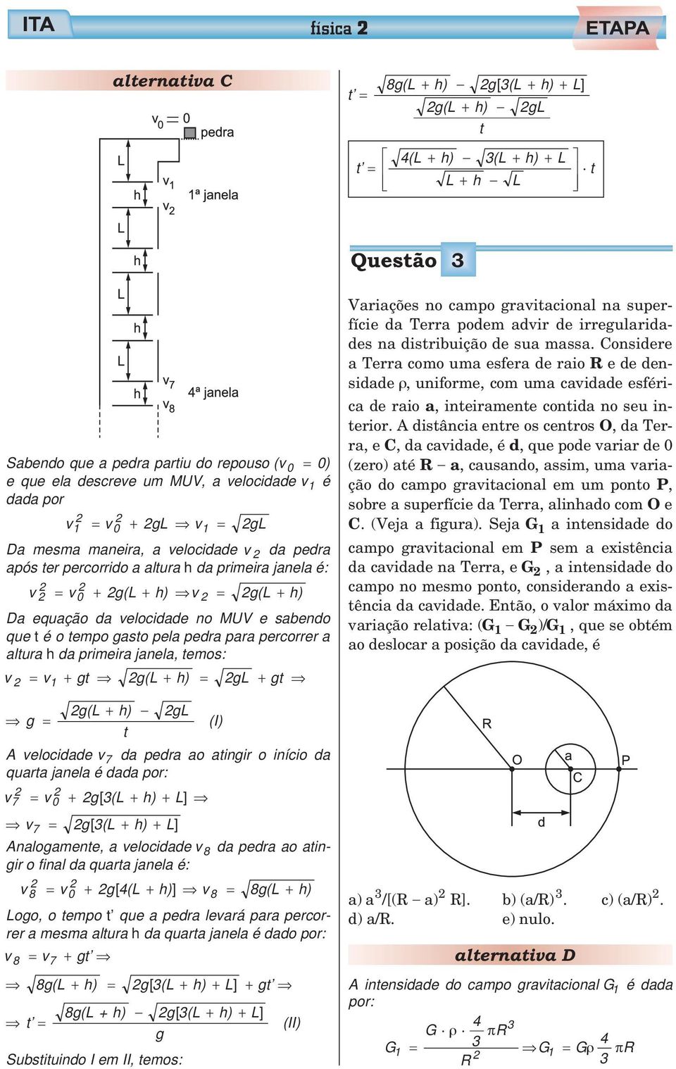 tempo gasto pela pedra para percorrer a altura h da primeira janela, temos: v v1 + gt g(l + h) gl + gt g(l + h) gl g (I) t A velocidade v 7 da pedra ao atingir o início da quarta janela é dada por: