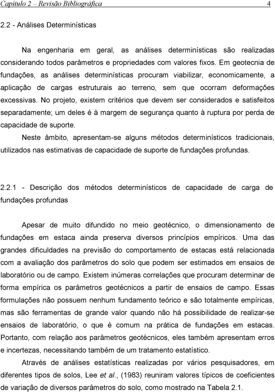 No projeto, existem critérios que devem ser considerados e satisfeitos separadamente; um deles é à margem de segurança quanto à ruptura por perda de capacidade de suporte.