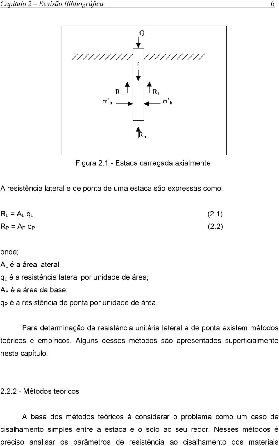 Para determinação da resistência unitária lateral e de ponta existem métodos teóricos e empíricos. Alguns desses métodos são apresentados superficialmente neste capítulo. 2.