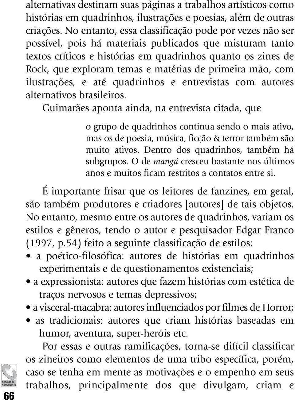 matérias de primeira mão, com ilustrações, e até quadrinhos e entrevistas com autores alternativos brasileiros.