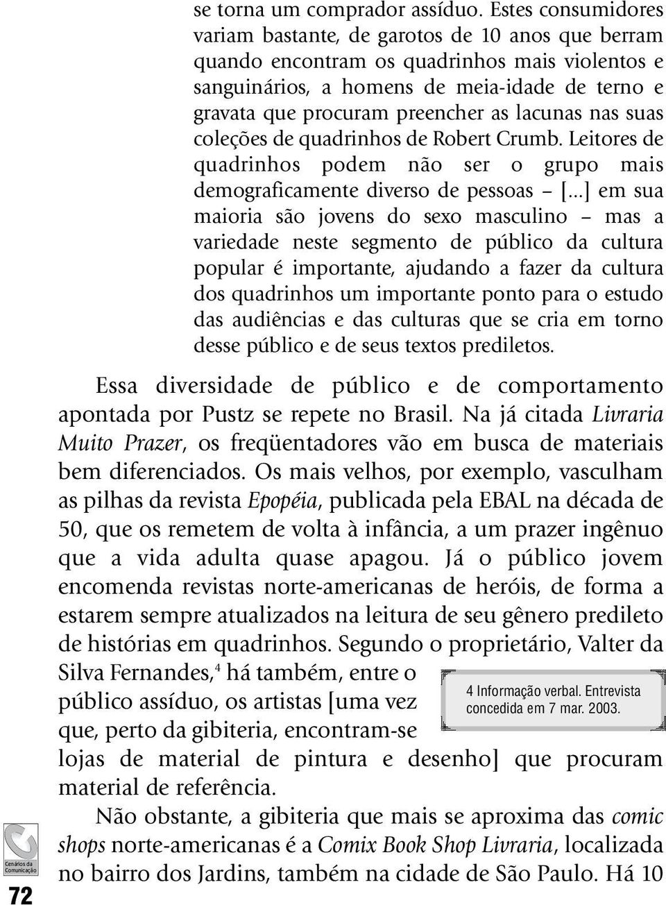 lacunas nas suas coleções de quadrinhos de Robert Crumb. Leitores de quadrinhos podem não ser o grupo mais demograficamente diverso de pessoas [.