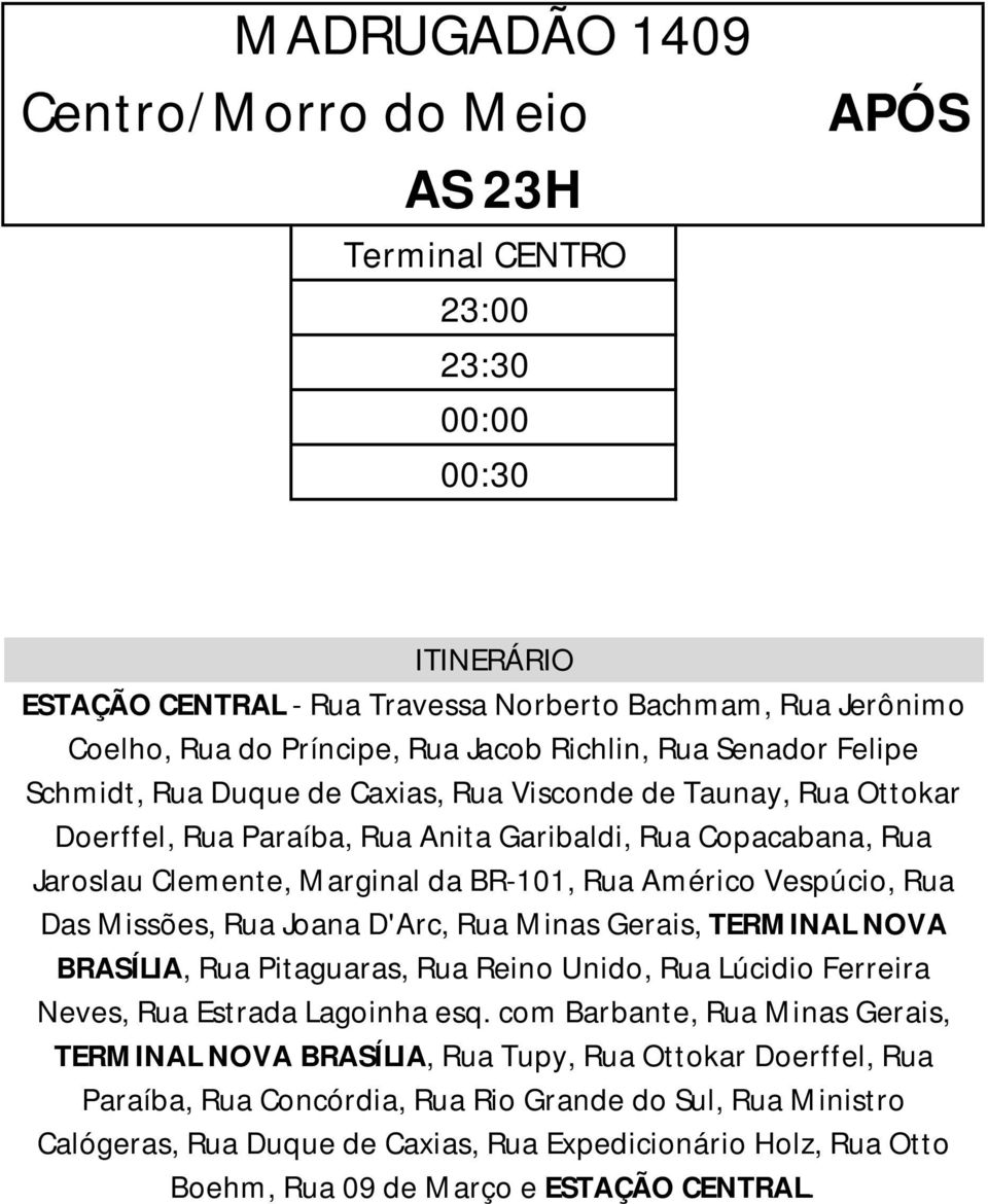 Vespúcio, Rua Das Missões, Rua Joana D'Arc, Rua Minas Gerais, TERMINAL NOVA BRASÍLIA, Rua Pitaguaras, Rua Reino Unido, Rua Lúcidio Ferreira Neves, Rua Estrada Lagoinha esq.