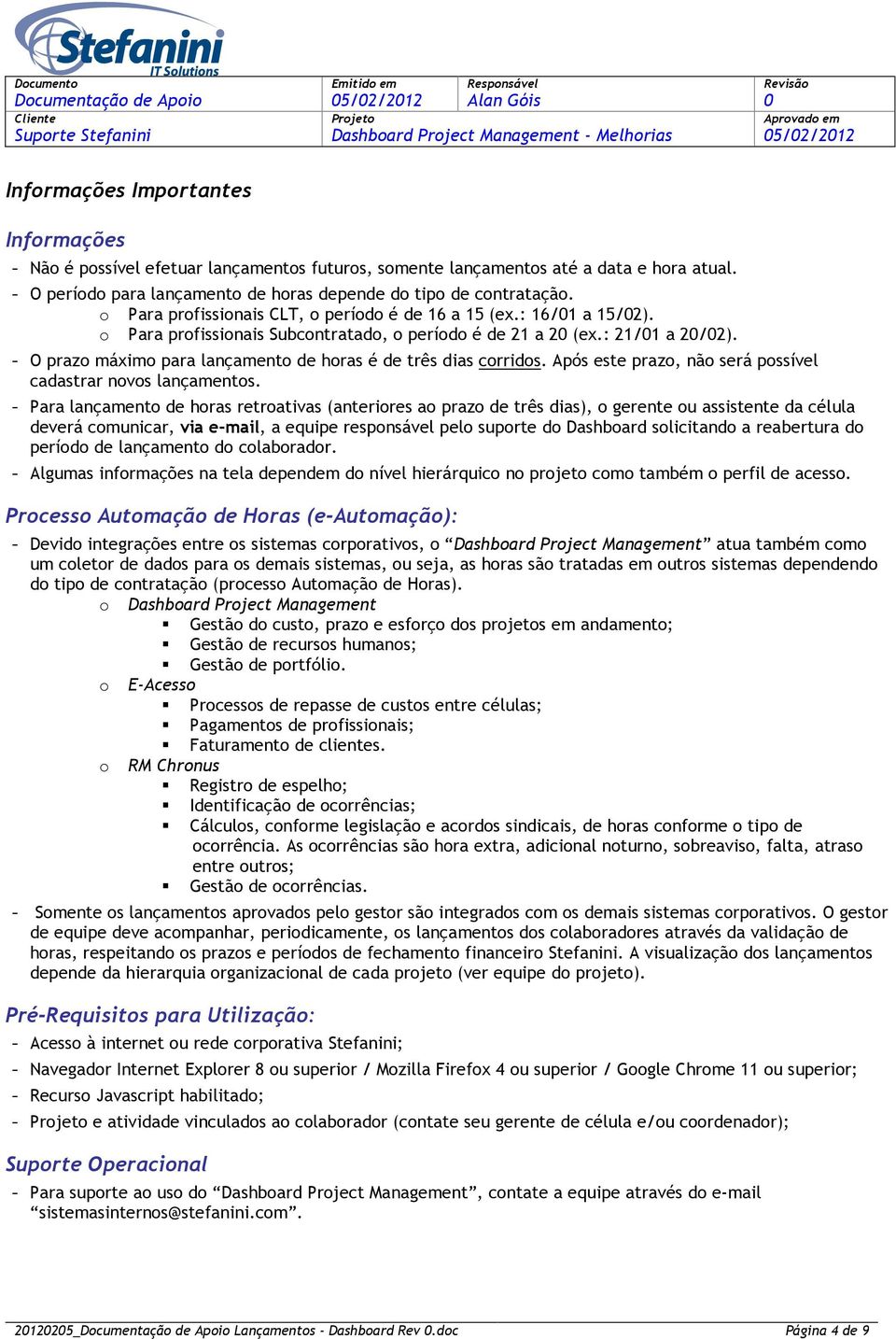 O prazo máximo para lançamento de horas é de três dias corridos. Após este prazo, não será possível cadastrar novos lançamentos.