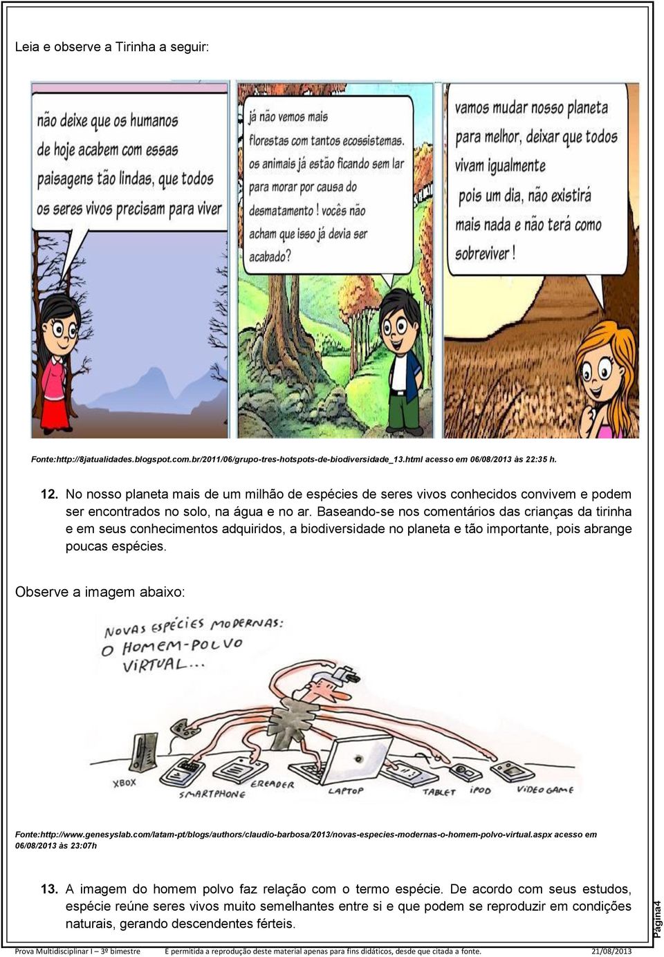 Baseando-se nos comentários das crianças da tirinha e em seus conhecimentos adquiridos, a biodiversidade no planeta e tão importante, pois abrange poucas espécies.