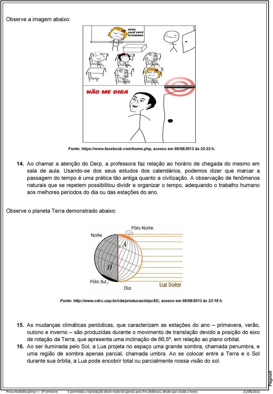 Usando-se dos seus estudos dos calendários, podemos dizer que marcar a passagem do tempo é uma prática tão antiga quanto a civilização.