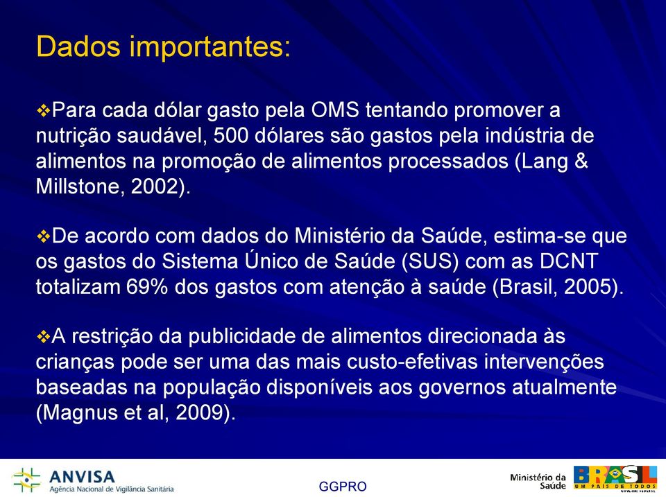 De acordo com dados do Ministério da Saúde, estima-se se que os gastos do Sistema Único de Saúde (SUS) com as DCNT totalizam 69% dos gastos com