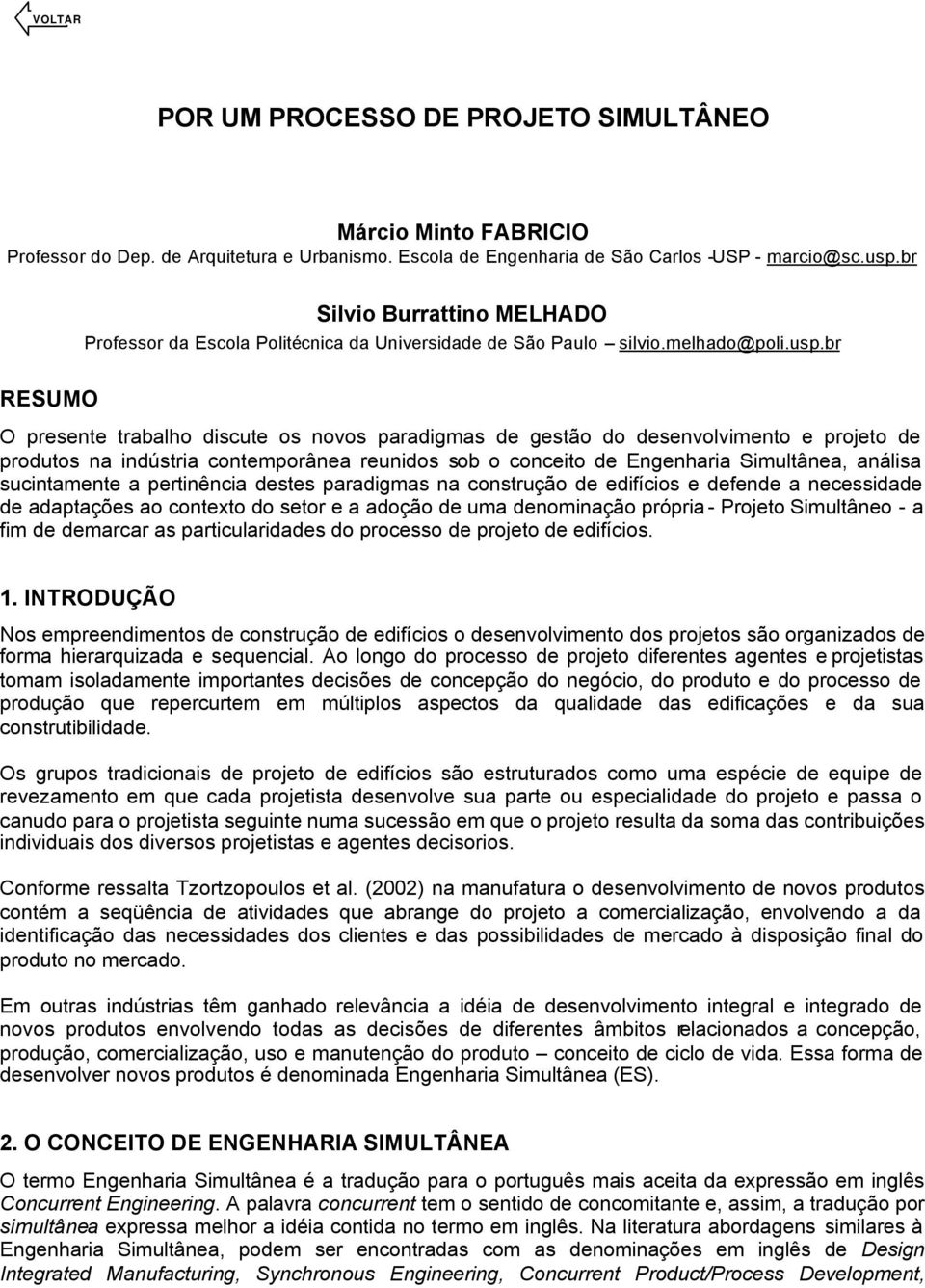 br RESUMO O presente trabalho discute os novos paradigmas de gestão do desenvolvimento e projeto de produtos na indústria contemporânea reunidos sob o conceito de Engenharia Simultânea, análisa