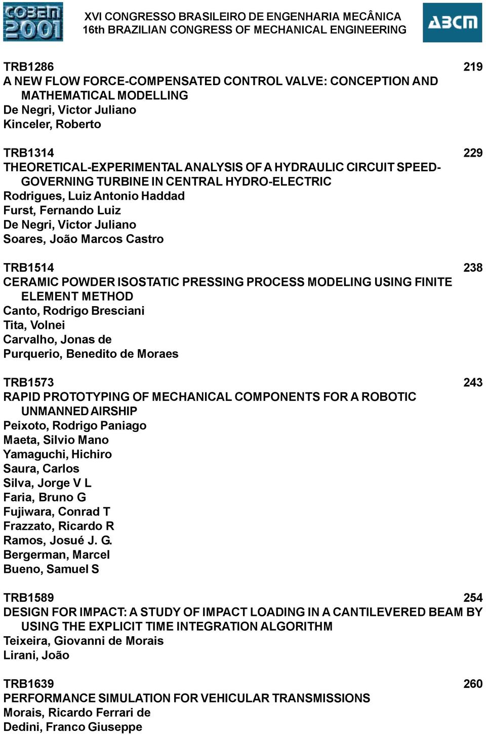 Luiz De Negri, Victor Juliano Soares, João Marcos Castro TRB1514 38 CERAMIC POWDER ISOSTATIC PRESSING PROCESS MODELING USING FINITE ELEMENT METHOD Canto, Rodrigo Bresciani Tita, Volnei Carvalho,