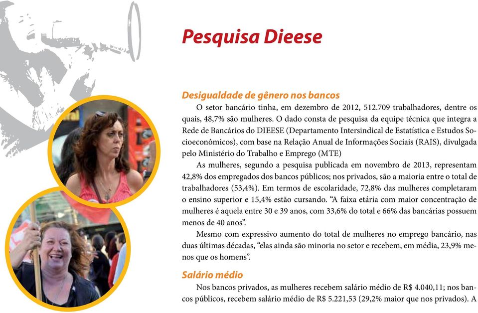 Sociais (RAIS), divulgada pelo Ministério do Trabalho e Emprego (MTE) As mulheres, segundo a pesquisa publicada em novembro de 2013, representam 42,8% dos empregados dos bancos públicos; nos