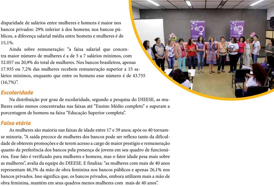 935 ou 7,2% das mulheres recebem remuneração superior a 15 salários mínimos, enquanto que entre os homens esse número é de 43.755 (16,7%).