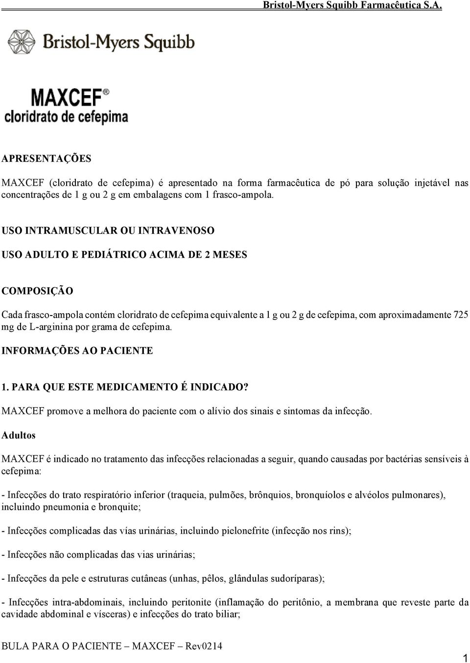 de L-arginina por grama de cefepima. INFORMAÇÕES AO PACIENTE 1. PARA QUE ESTE MEDICAMENTO É INDICADO? MAXCEF promove a melhora do paciente com o alívio dos sinais e sintomas da infecção.