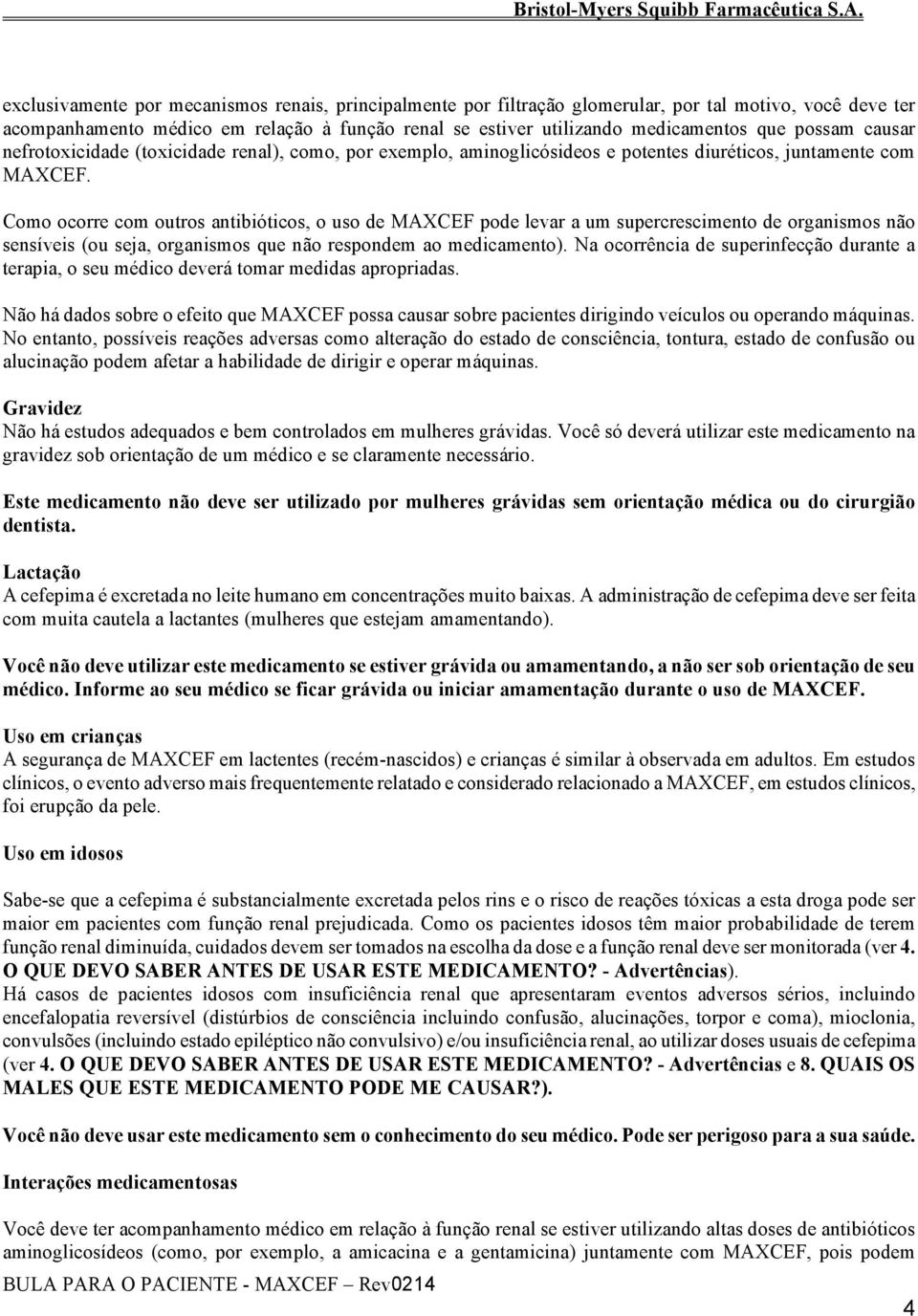 Como ocorre com outros antibióticos, o uso de MAXCEF pode levar a um supercrescimento de organismos não sensíveis (ou seja, organismos que não respondem ao medicamento).