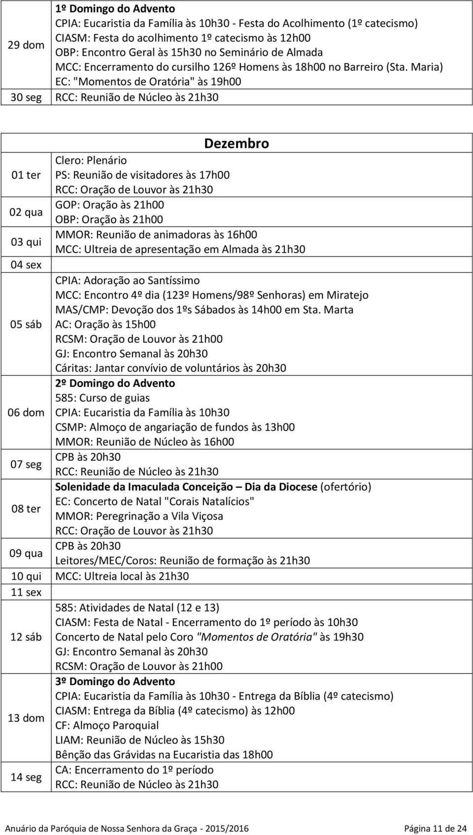 Maria) EC: "Momentos de Oratória" às 19h00 30 seg Dezembro Clero: Plenário 01 ter PS: Reunião de visitadores às 17h00 GOP: Oração às 21h00 02 qua OBP: Oração às 21h00 MMOR: Reunião de animadoras às