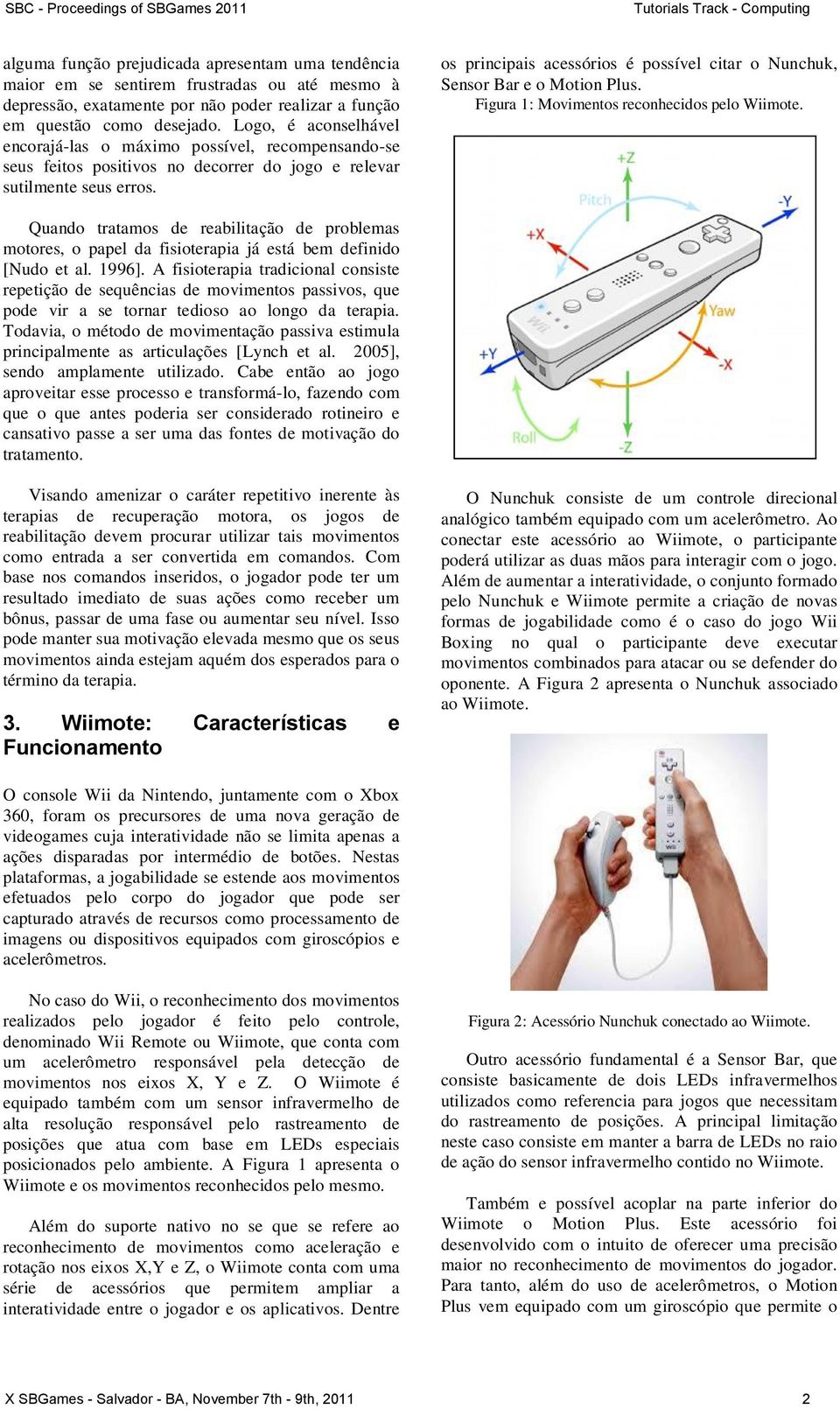 os principais acessórios é possível citar o Nunchuk, Sensor Bar e o Motion Plus. Figura 1: Movimentos reconhecidos pelo Wiimote.