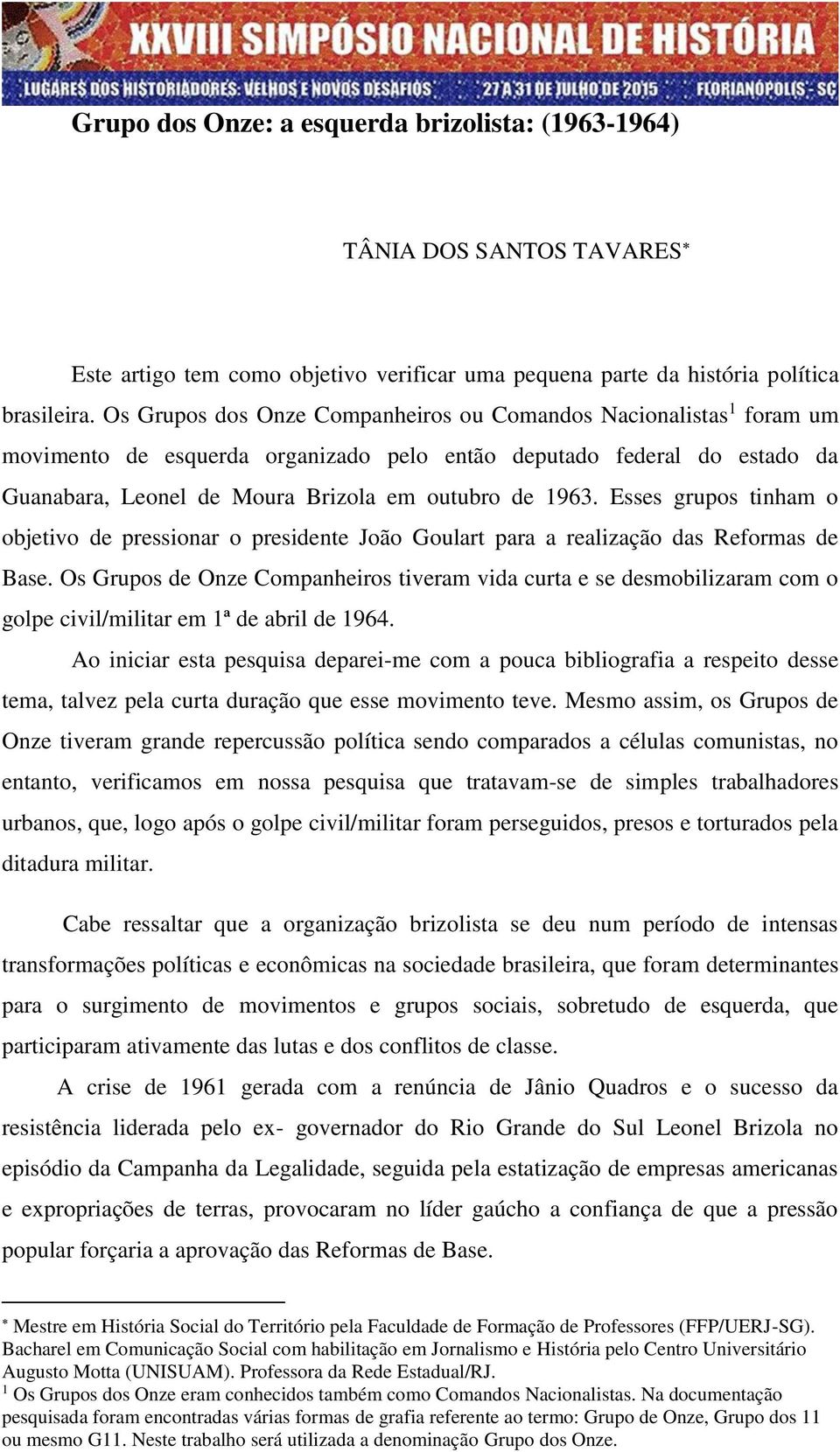 Esses grupos tinham o objetivo de pressionar o presidente João Goulart para a realização das Reformas de Base.