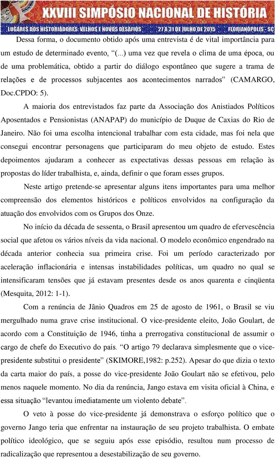 (CAMARGO, Doc.CPDO: 5). A maioria dos entrevistados faz parte da Associação dos Anistiados Políticos Aposentados e Pensionistas (ANAPAP) do município de Duque de Caxias do Rio de Janeiro.
