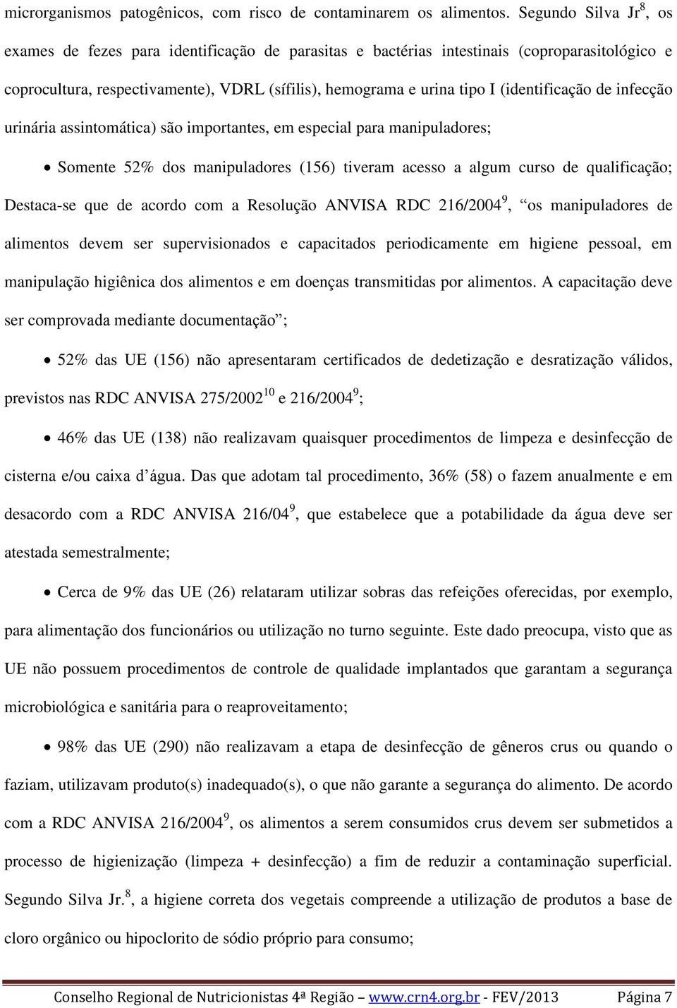 (identificação de infecção urinária assintomática) são importantes, em especial para manipuladores; Somente 52% dos manipuladores (156) tiveram acesso a algum curso de qualificação; Destaca-se que de