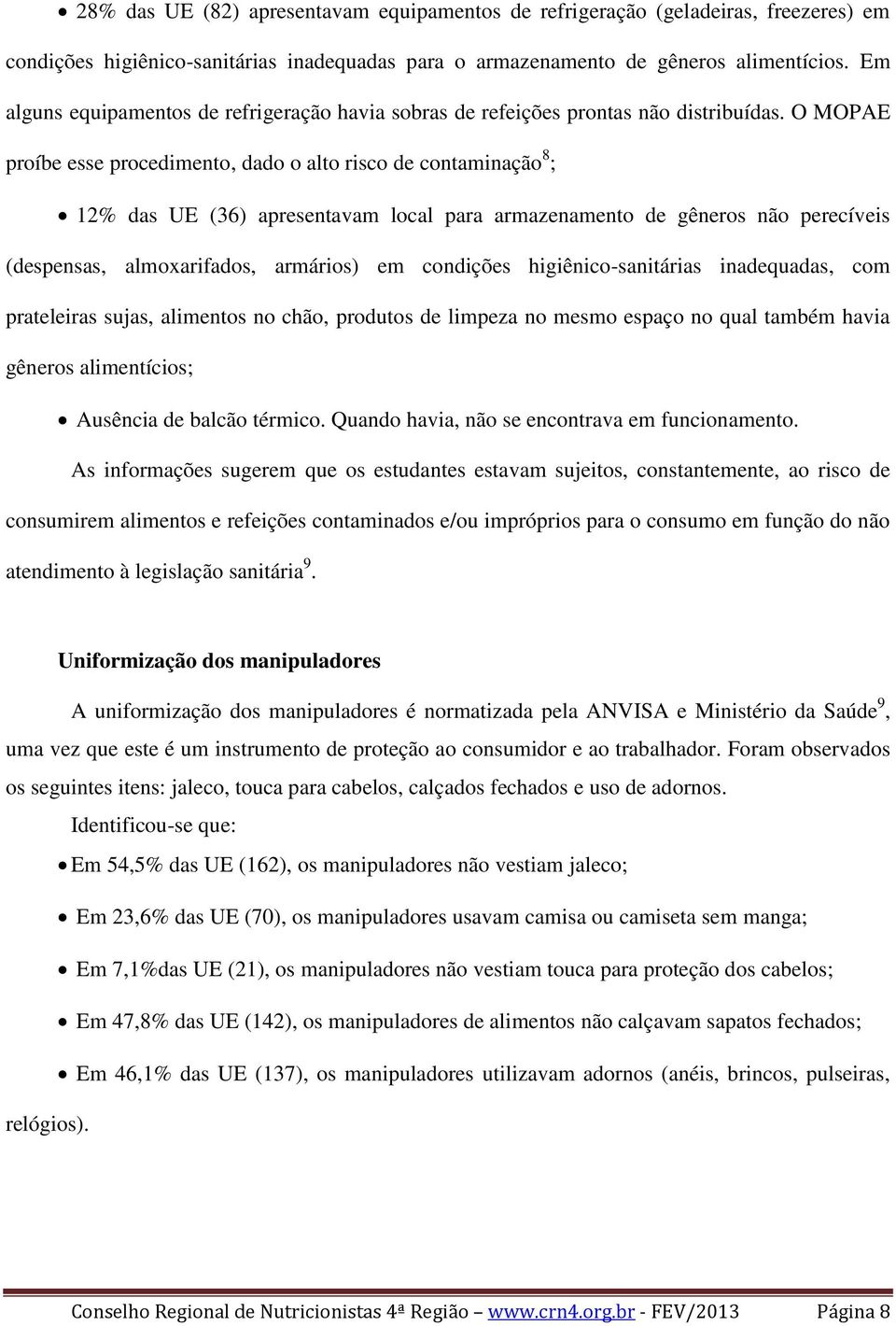 O MOPAE proíbe esse procedimento, dado o alto risco de contaminação 8 ; 12% das UE (36) apresentavam local para armazenamento de gêneros não perecíveis (despensas, almoxarifados, armários) em