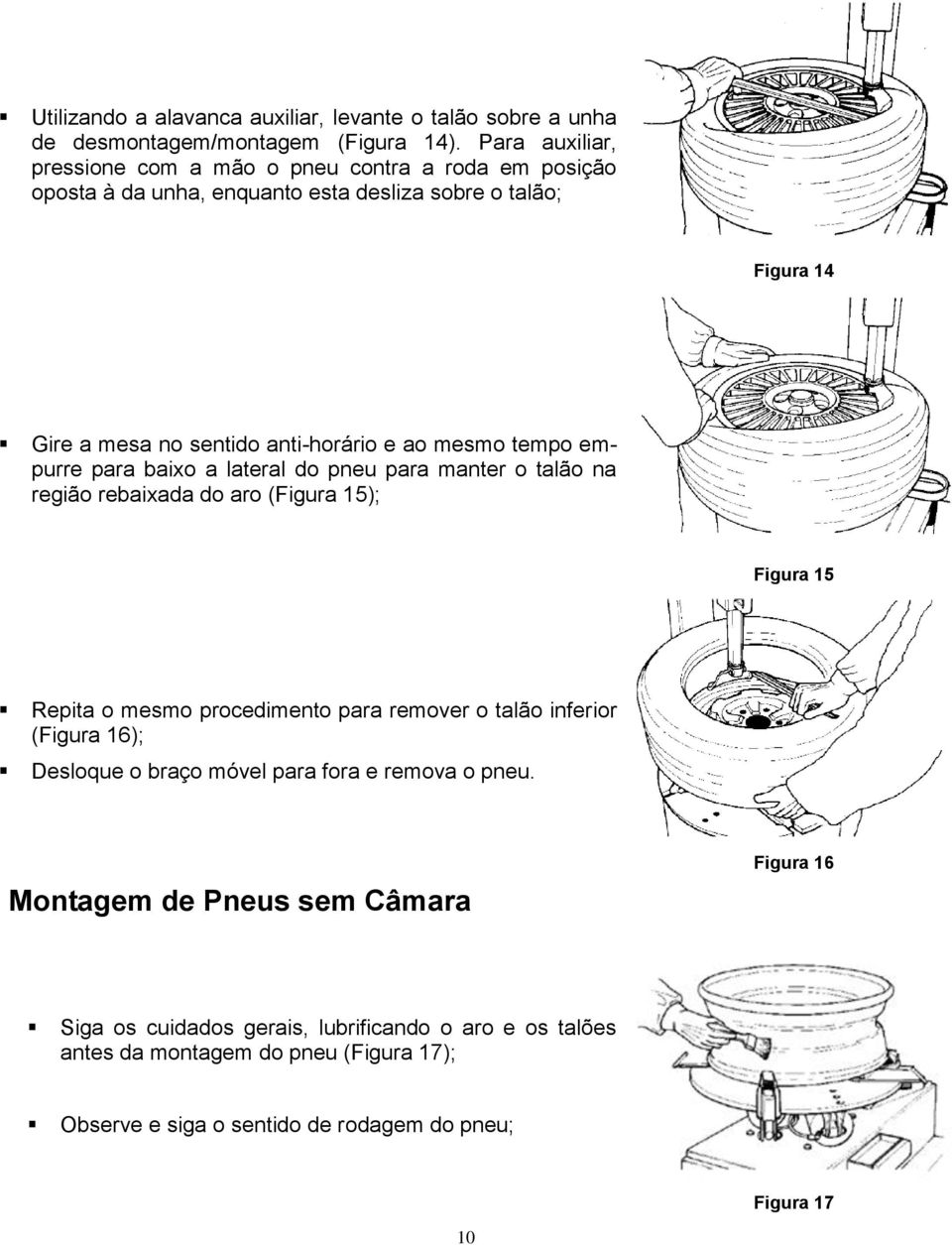 mesmo tempo empurre para baixo a lateral do pneu para manter o talão na região rebaixada do aro (Figura 15); Figura 15 Repita o mesmo procedimento para remover o talão