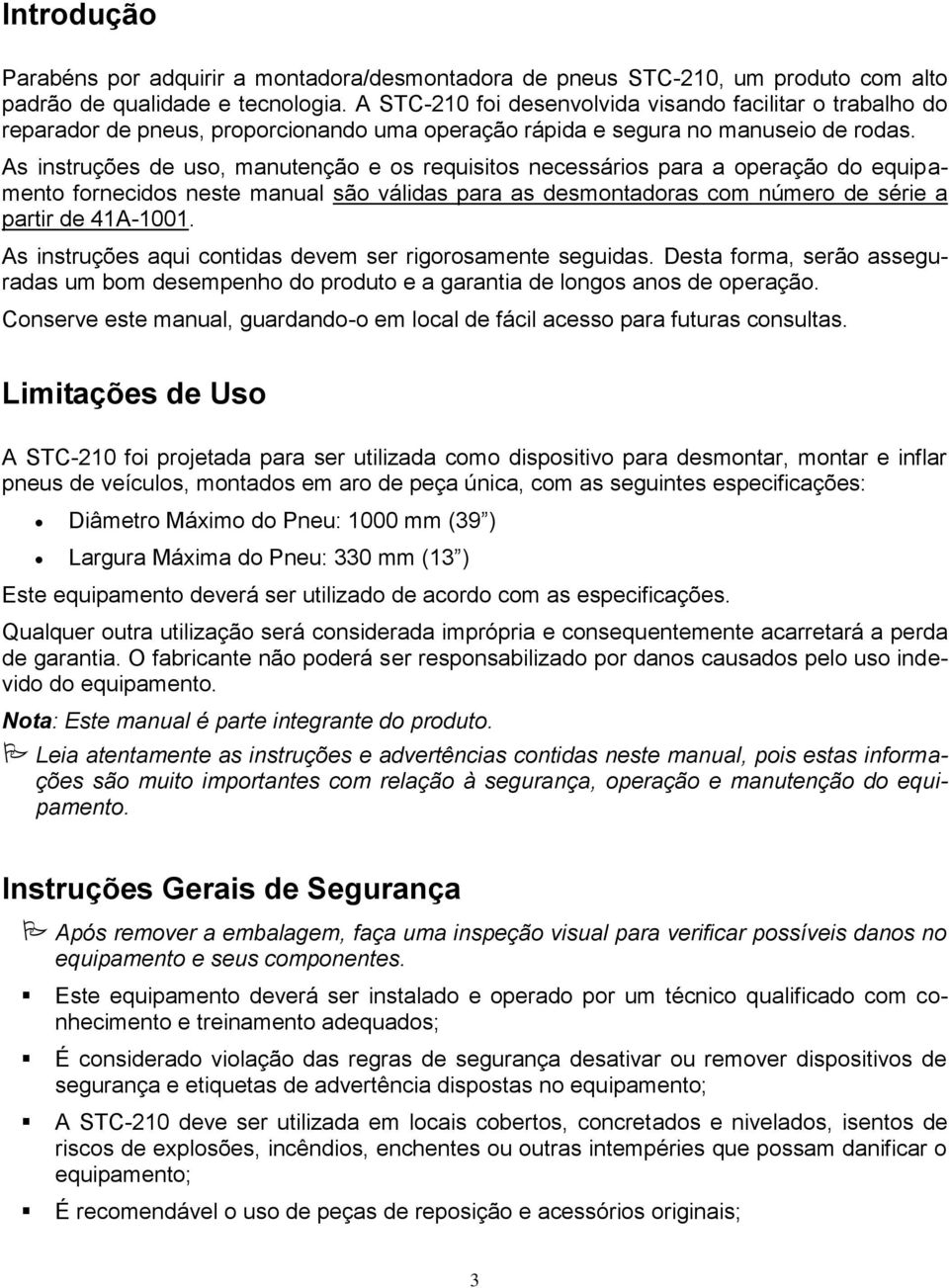 As instruções de uso, manutenção e os requisitos necessários para a operação do equipamento fornecidos neste manual são válidas para as desmontadoras com número de série a partir de 41A-1001.