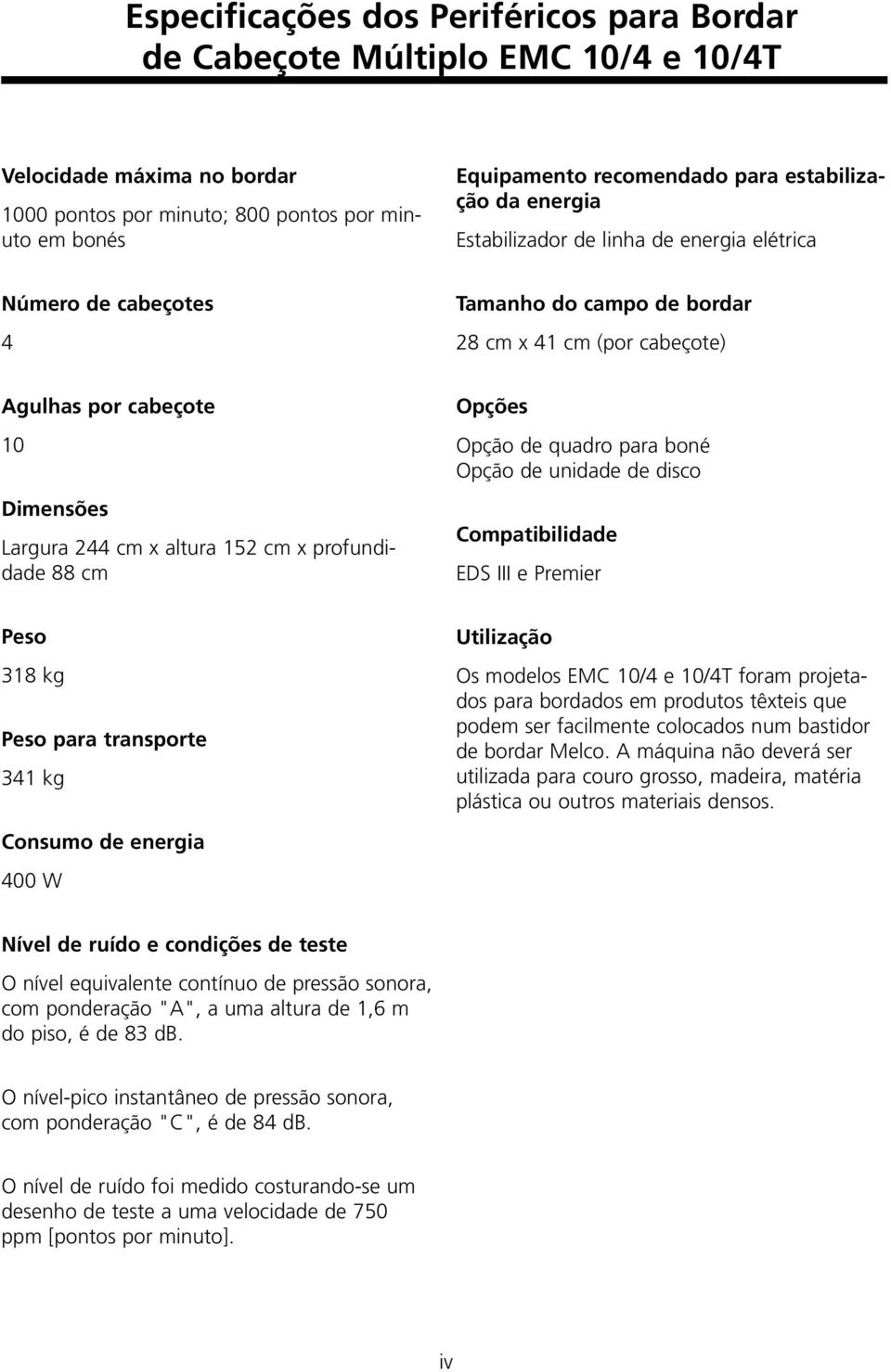 altura 152 cm x profundidade 88 cm Opções Opção de quadro para boné Opção de unidade de disco Compatibilidade EDS III e Premier Peso 318 kg Peso para transporte 341 kg Utilização Os modelos EMC 10/4