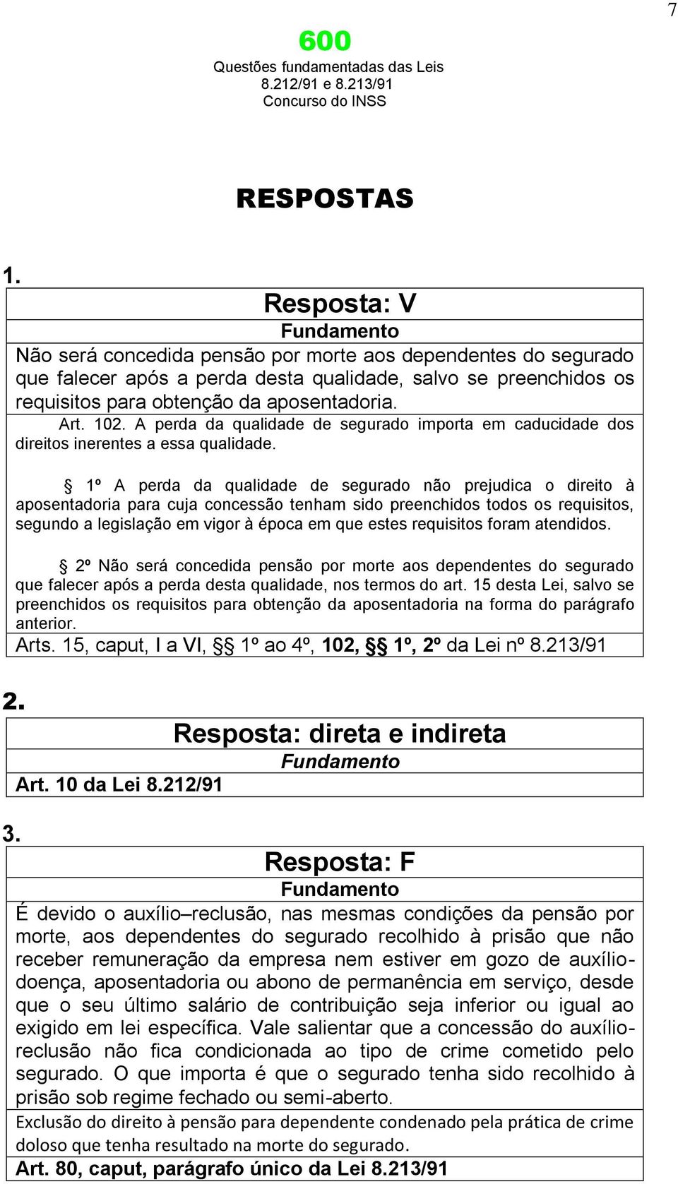 1º A perda da qualidade de segurado não prejudica o direito à aposentadoria para cuja concessão tenham sido preenchidos todos os requisitos, segundo a legislação em vigor à época em que estes