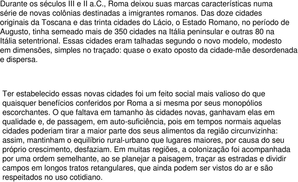 Essas cidades eram talhadas segundo o novo modelo, modesto em dimensões, simples no traçado: quase o exato oposto da cidade-mãe desordenada e dispersa.