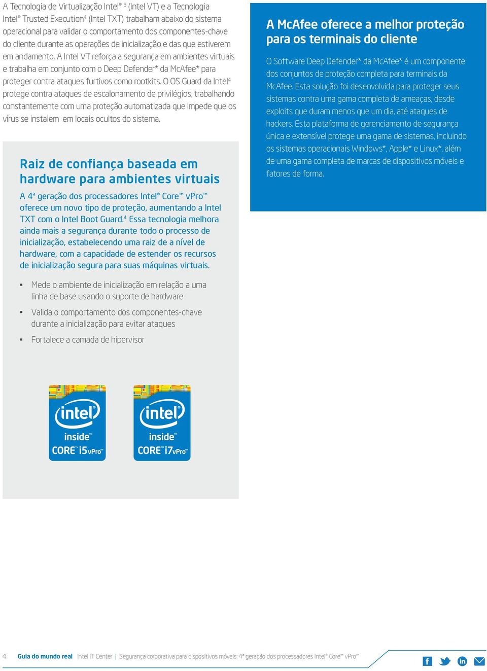 A Intel VT reforça a segurança em ambientes virtuais e trabalha em conjunto com o Deep Defender* da McAfee* para proteger contra ataques furtivos como rootkits.