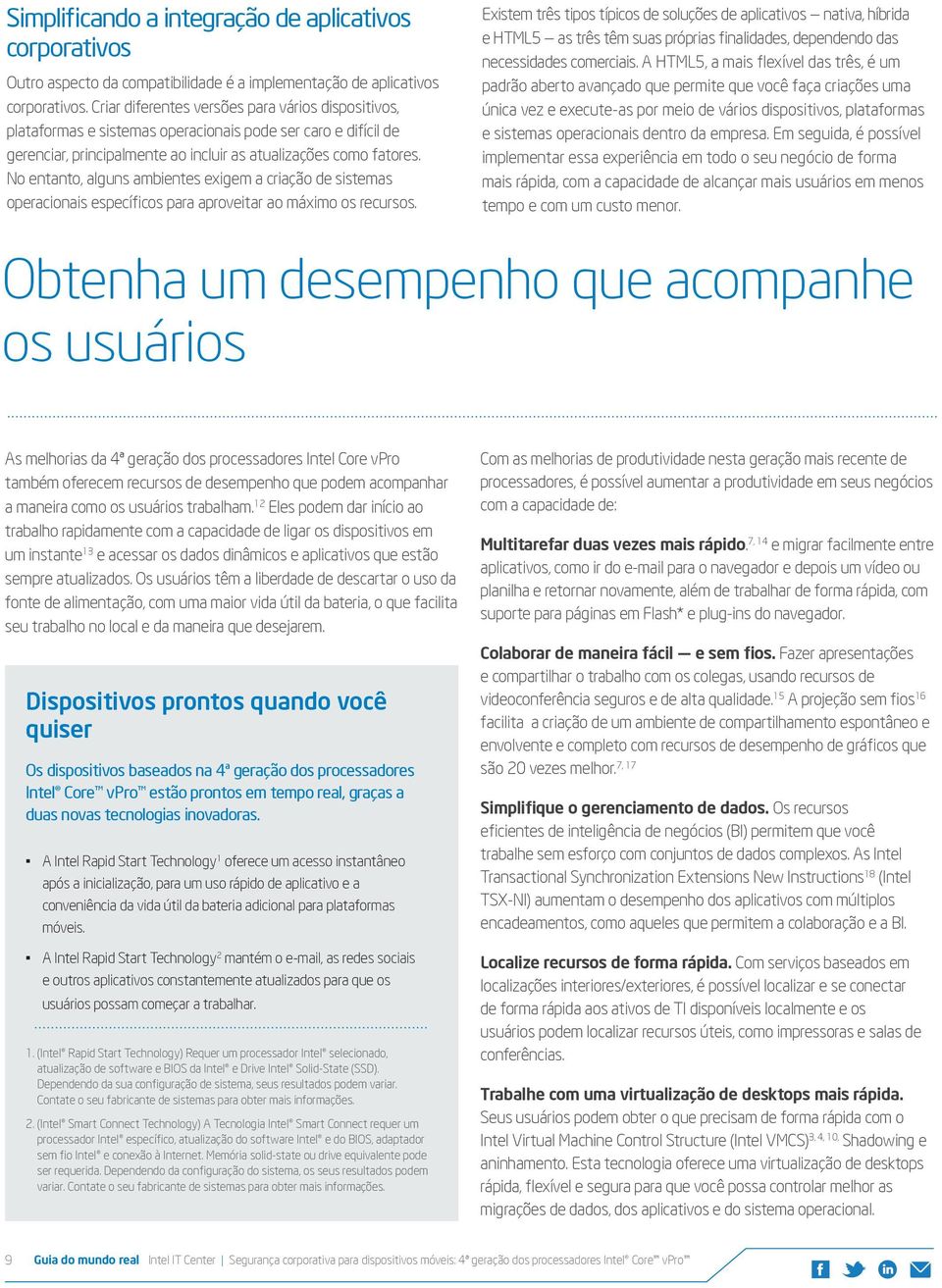 No entanto, alguns ambientes exigem a criação de sistemas operacionais específicos para aproveitar ao máximo os recursos.