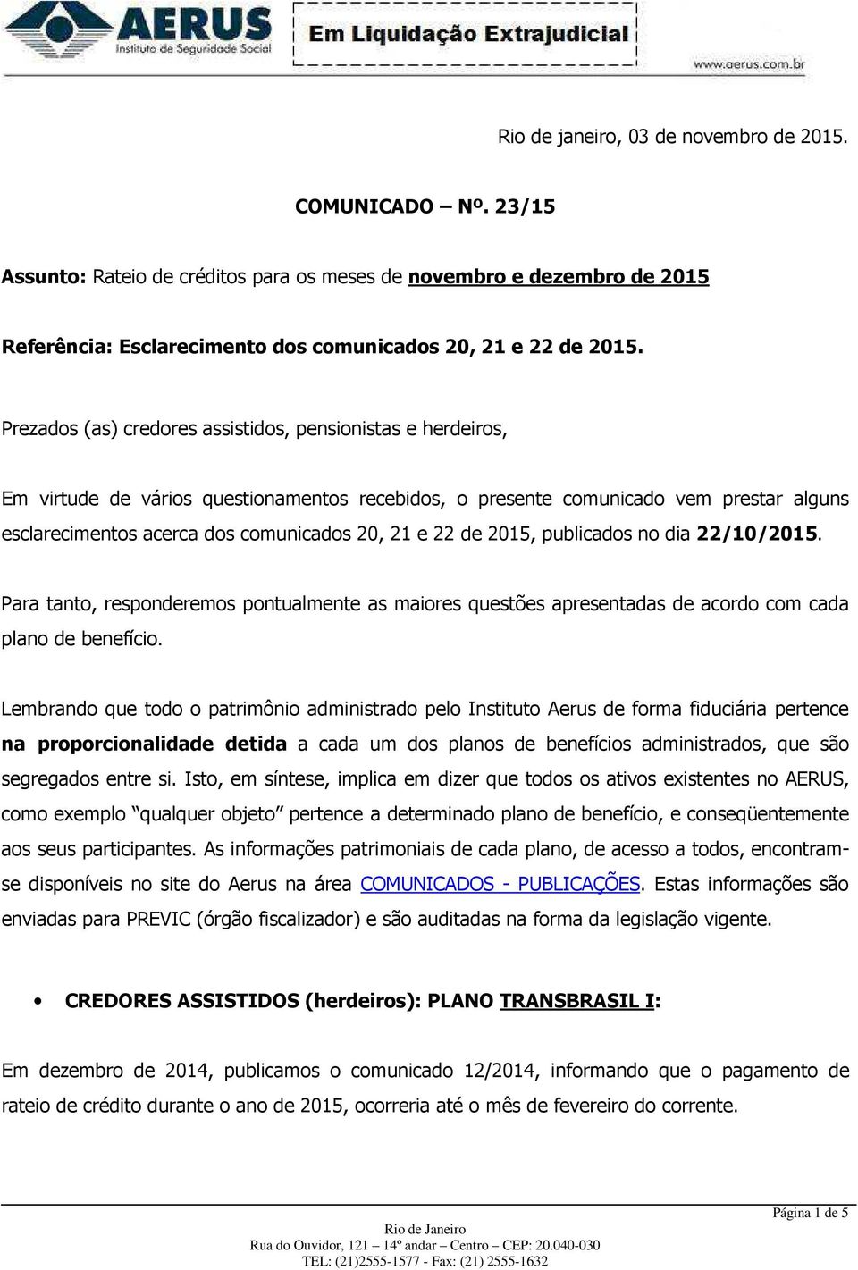 22 de 2015, publicados no dia 22/10/2015. Para tanto, responderemos pontualmente as maiores questões apresentadas de acordo com cada plano de benefício.