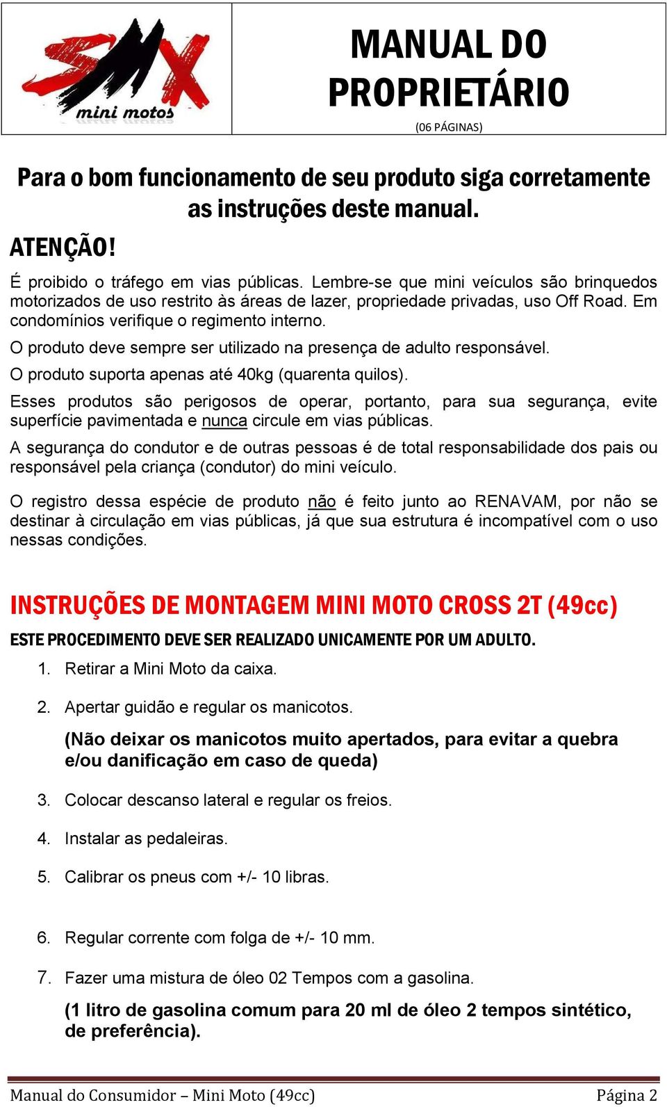 O produto deve sempre ser utilizado na presença de adulto responsável. O produto suporta apenas até 40kg (quarenta quilos).