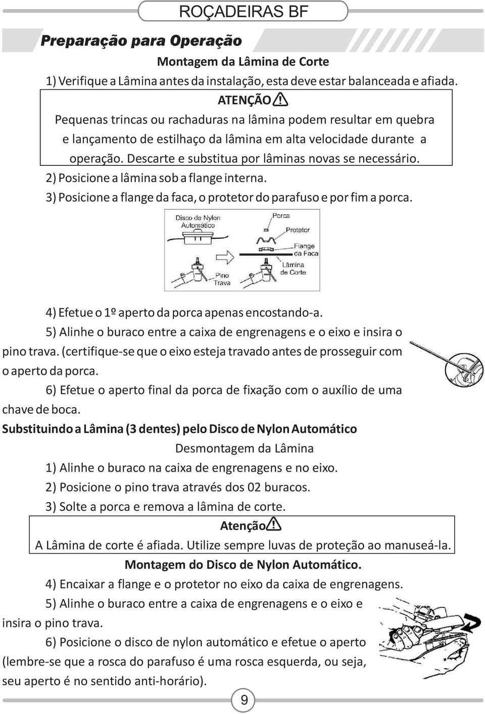 Descarte e substitua por lâminas novas se necessário. 2) Posicione a lâmina sob a flange interna. 3) Posicione a flange da faca, o protetor do parafuso e por fim a porca.