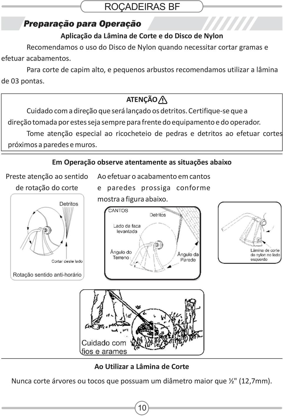 Certifique-se que a direção tomada por estes seja sempre para frente do equipamento e do operador.