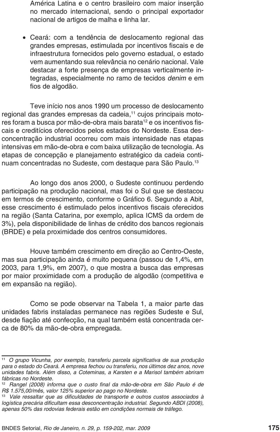 no cenário nacional. Vale destacar a forte presença de empresas verticalmente integradas, especialmente no ramo de tecidos denim e em fi os de algodão.