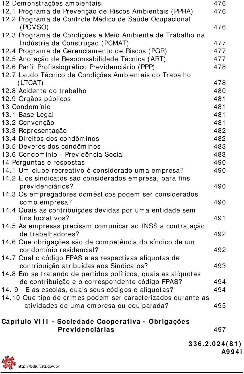 6 Perfil Profissiográfico Previdenciário (PPP) 478 12.7 Laudo Técnico de Condições Ambientais do Trabalho (LTCAT) 478 12.8 Acidente do trabalho 480 12.9 Órgãos públicos 481 13 Condomínio 481 13.