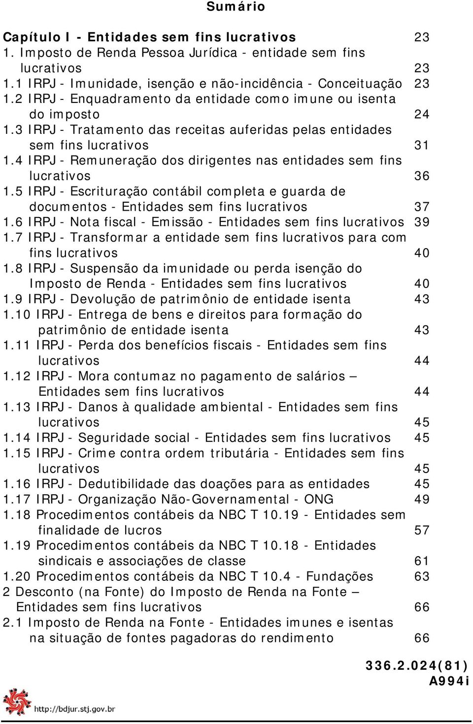 4 IRPJ - Remuneração dos dirigentes nas entidades sem fins lucrativos 36 1.5 IRPJ - Escrituração contábil completa e guarda de documentos - Entidades sem fins lucrativos 37 1.